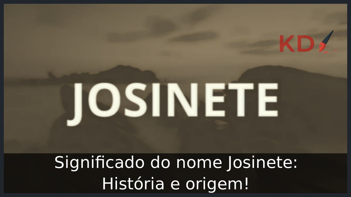 Significado do nome Josinete: História e origem!