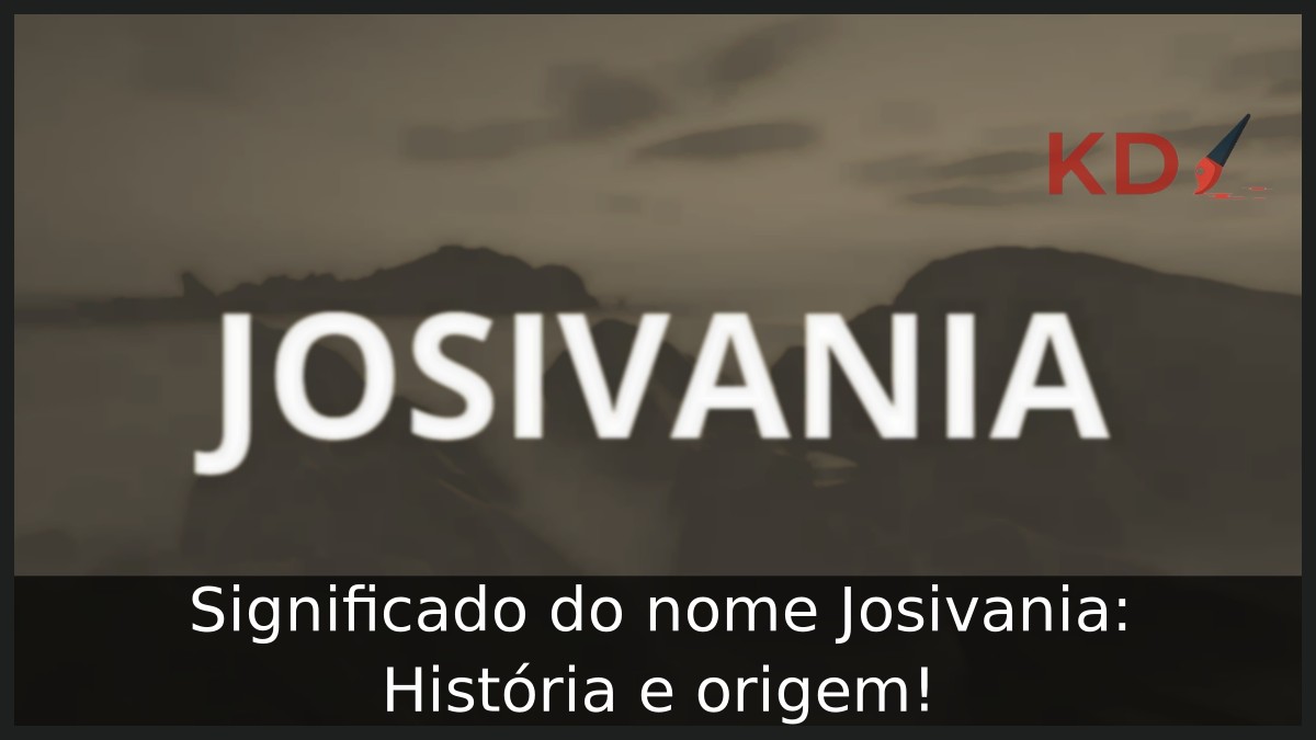Significado do nome Josivania: História e origem! 5 Significado do nome Josivania: História e origem!
