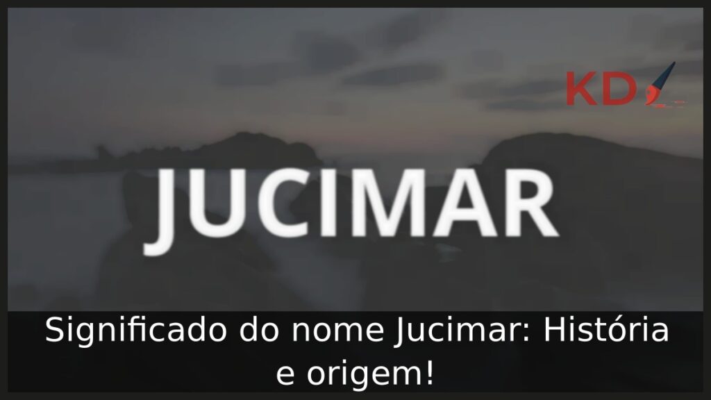Significado do nome Jucimar: História e origem!