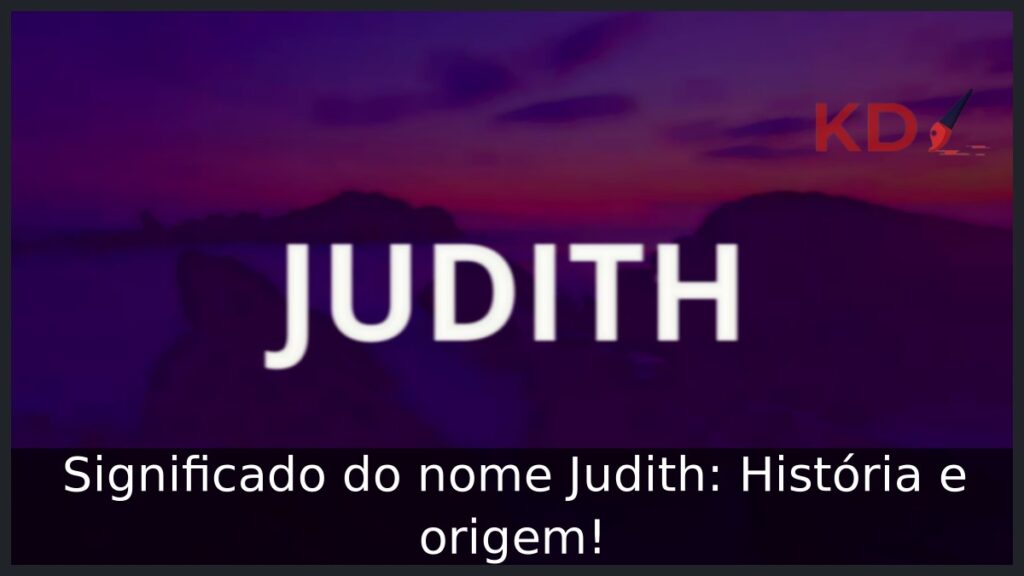 Significado do nome Judith: História e origem!