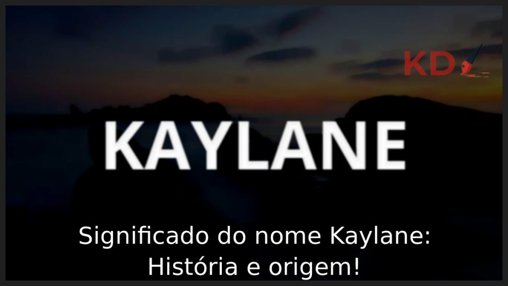 Significado do nome Kaylane: História e origem!