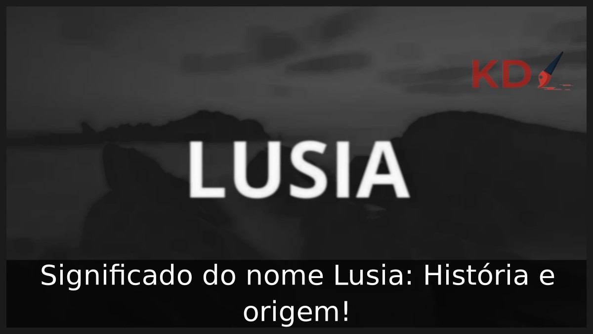 Significado do nome Lusia: História e origem! 3 Significado do nome Lusia: História e origem!