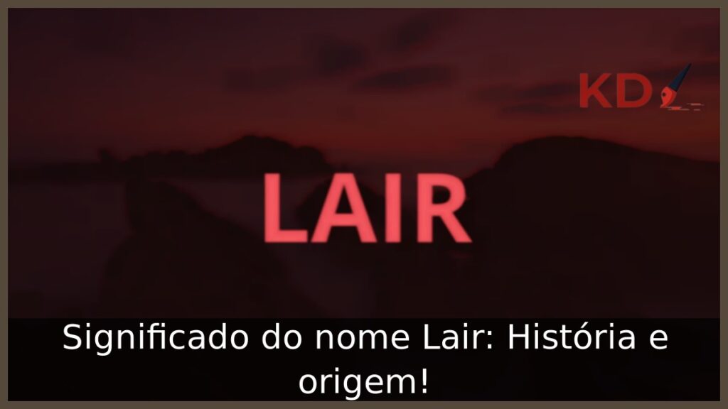 Significado do nome Lair: História e origem!