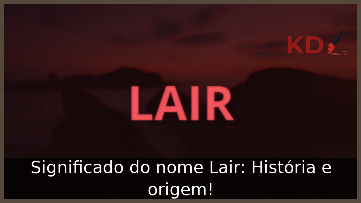 Significado do nome Lair: História e origem! 12 Significado do nome Lair: História e origem!