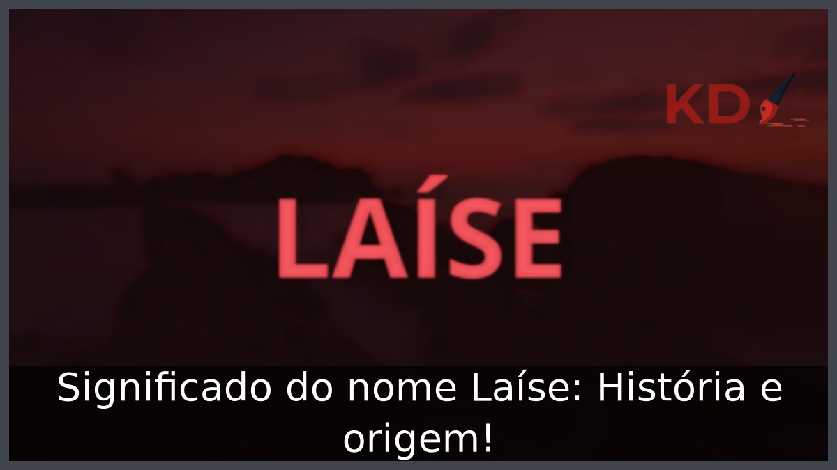 Significado do nome Laíse: História e origem! 5 Significado do nome Laíse: História e origem!