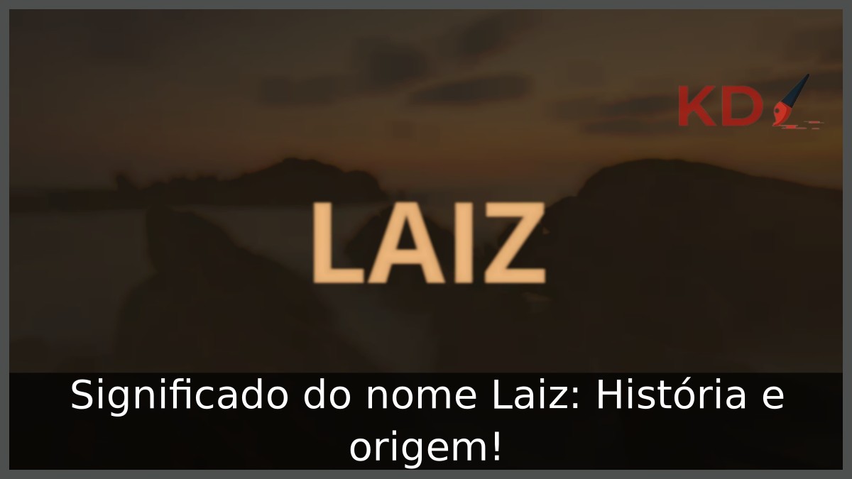 Significado do nome Laiz: História e origem! 12 Significado do nome Laiz: História e origem!
