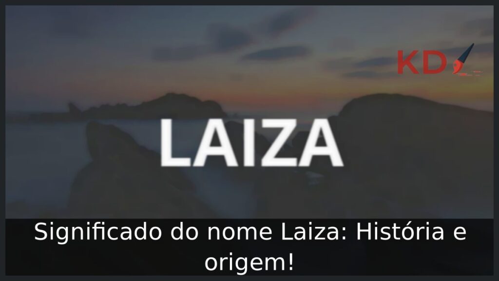 Significado do nome Laiza: História e origem! 1 Significado do nome Laiza: História e origem!