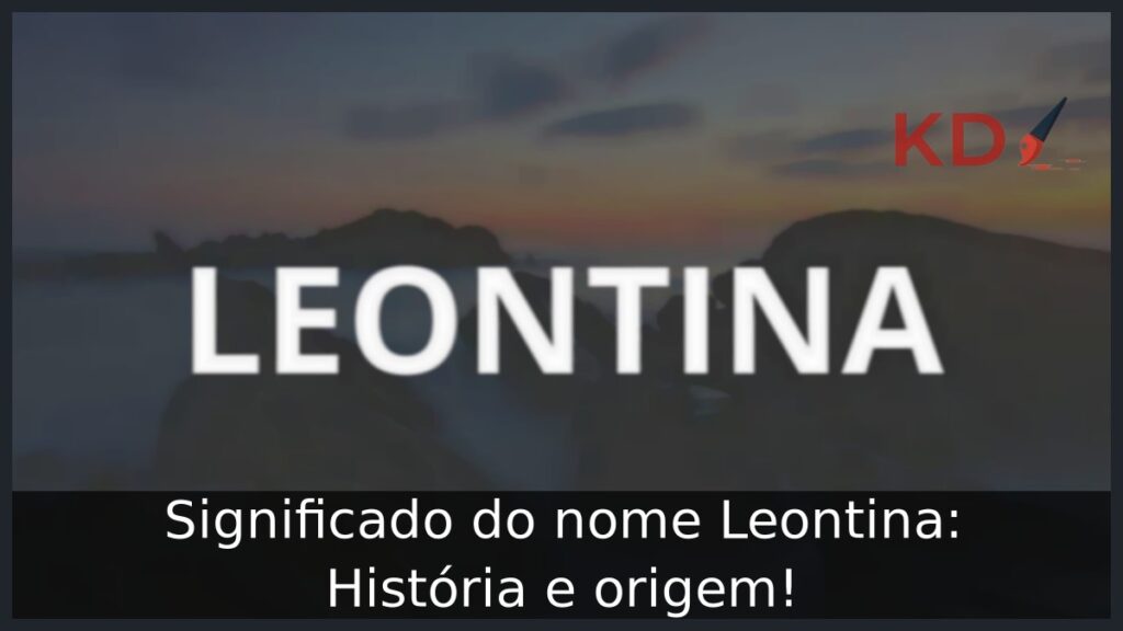 Significado do nome Leontina: História e origem! 1 Significado do nome Leontina: História e origem!