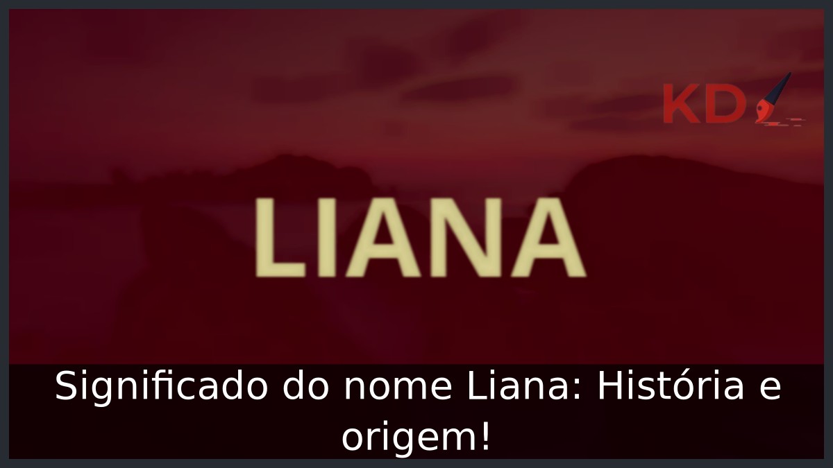 Significado do nome Liana: História e origem!