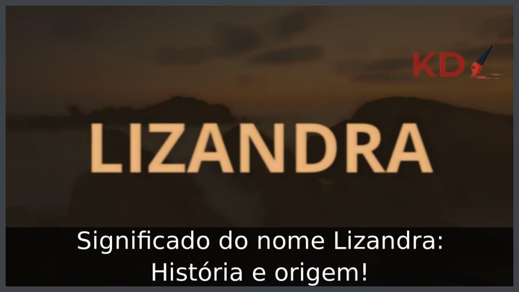 Significado do nome Lizandra: História e origem!