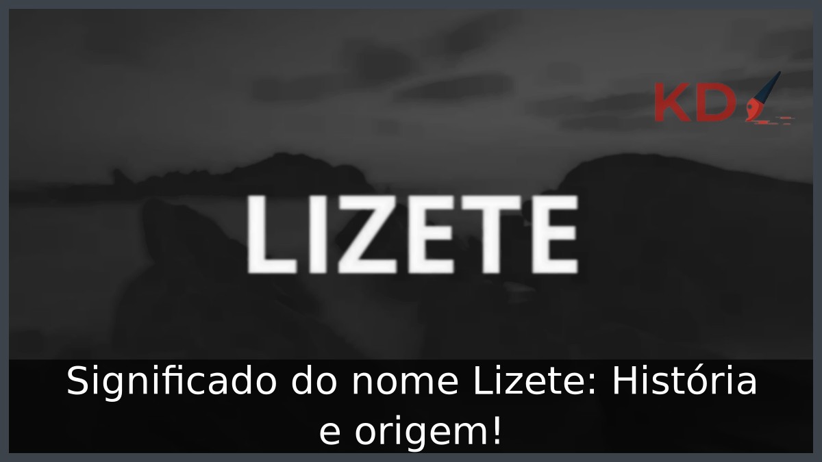 Significado do nome Lizete: História e origem!