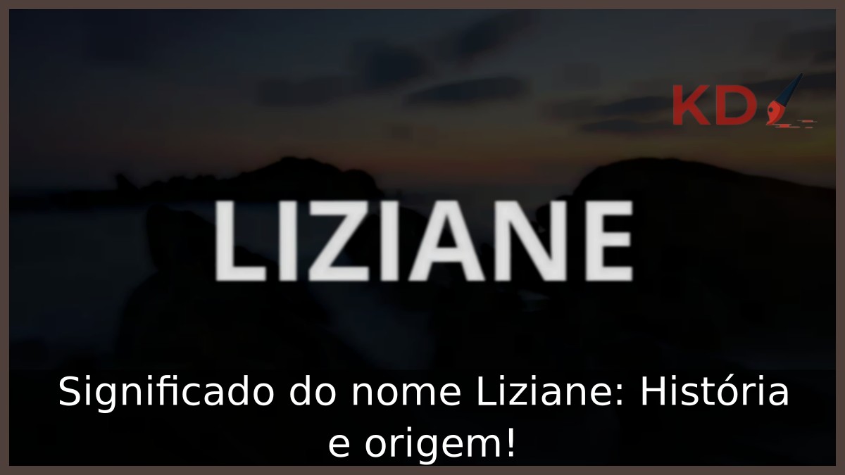Significado do nome Liziane: História e origem! 12 Significado do nome Liziane: História e origem!