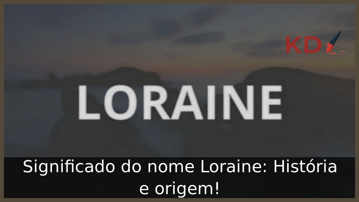 Significado do nome Loraine: História e origem! 5 Significado do nome Loraine: História e origem!