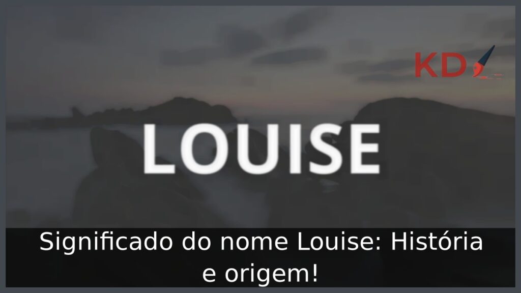 Significado do nome Louise: História e origem! 1 Significado do nome Louise: História e origem!