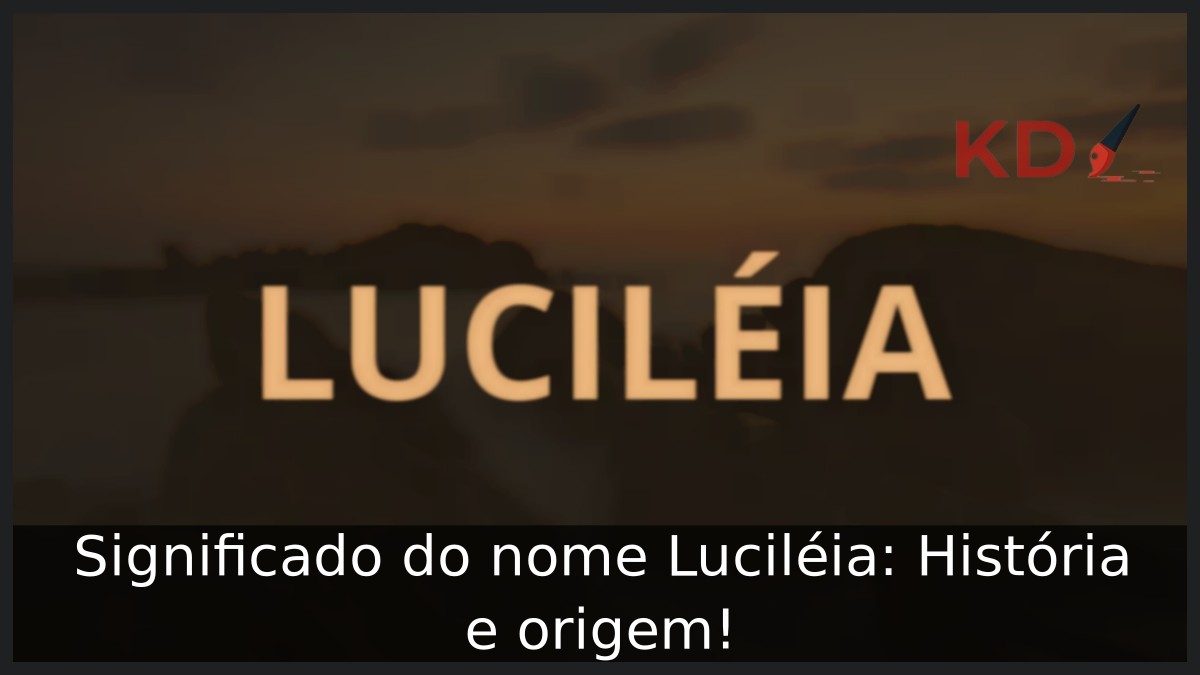 Significado do nome Luciléia: História e origem! 11 Significado do nome Luciléia: História e origem!