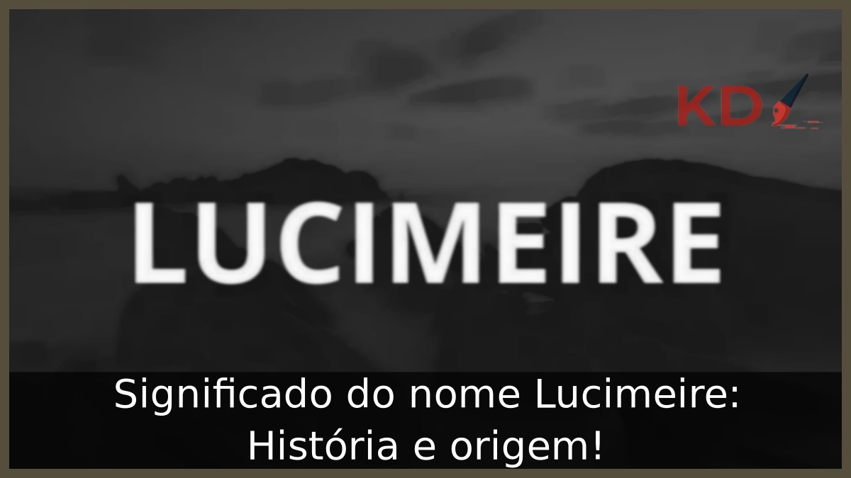 Significado do nome Lucimeire: História e origem!