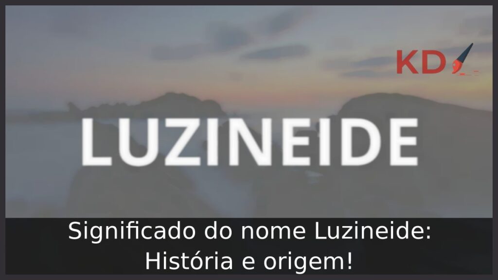 Significado do nome Luzineide: História e origem!