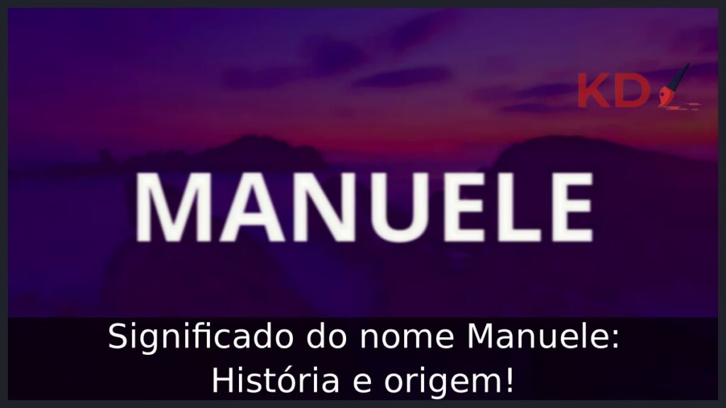 Significado do nome Manuele: História e origem! 1 Significado do nome Manuele: História e origem!