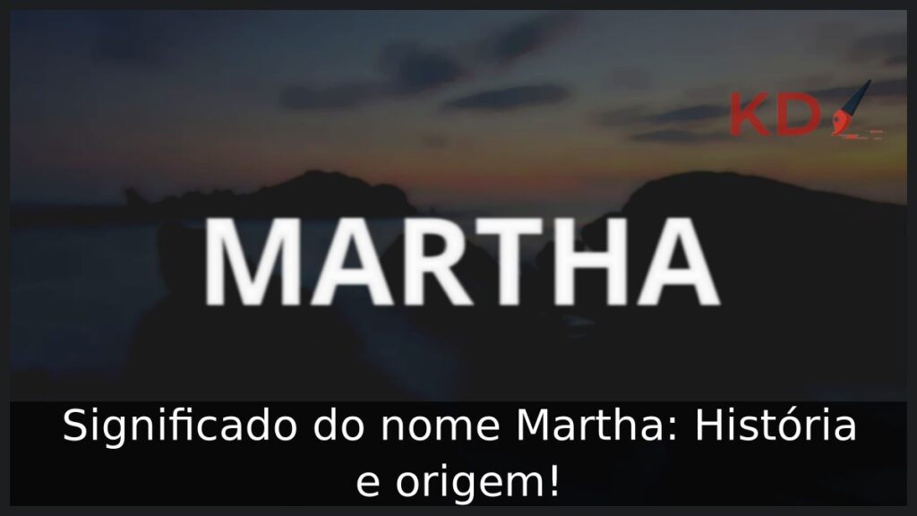 Significado do nome Martha: História e origem!