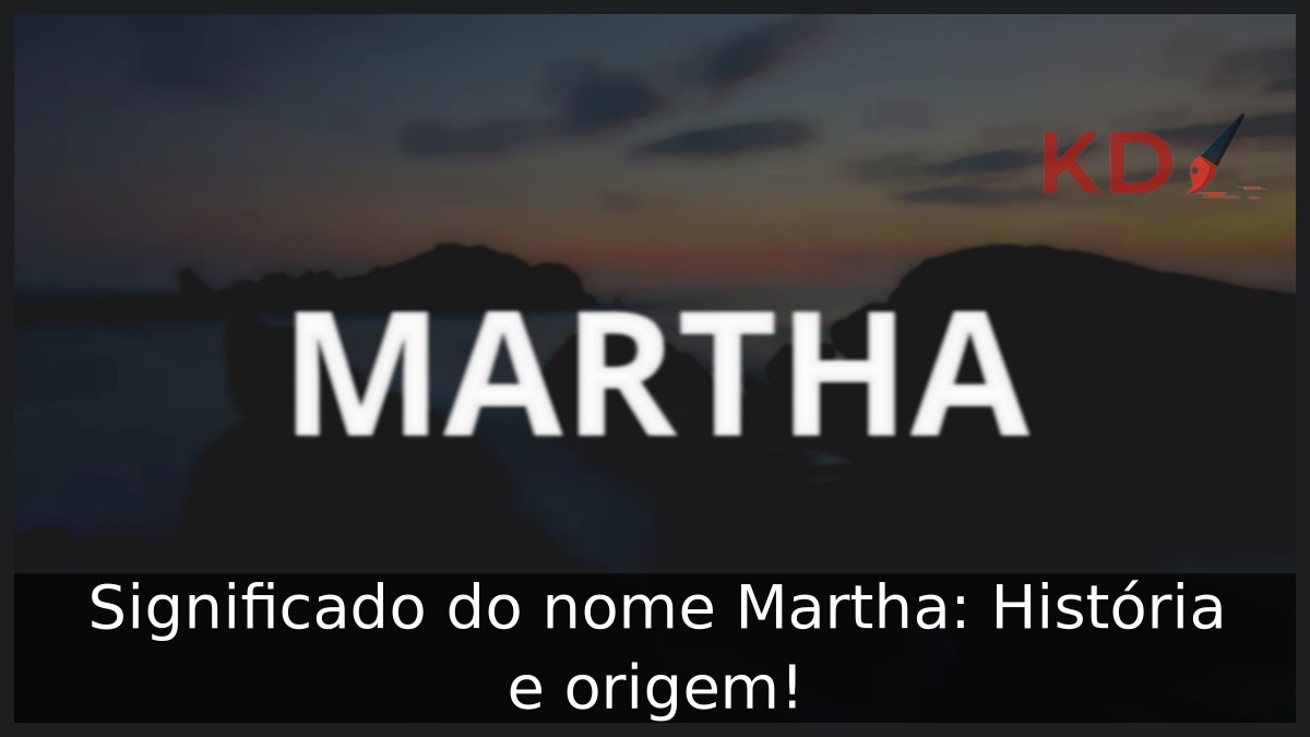 Significado do nome Martha: História e origem! 12 Significado do nome Martha: História e origem!