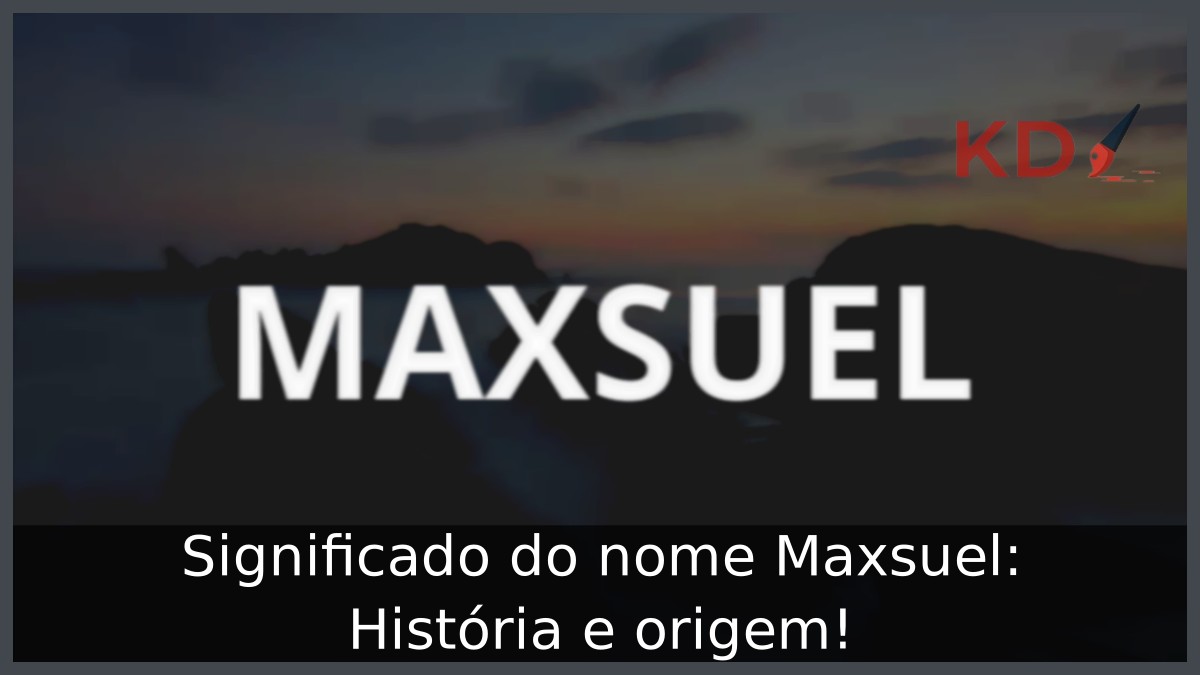 Significado do nome Maxsuel: História e origem!