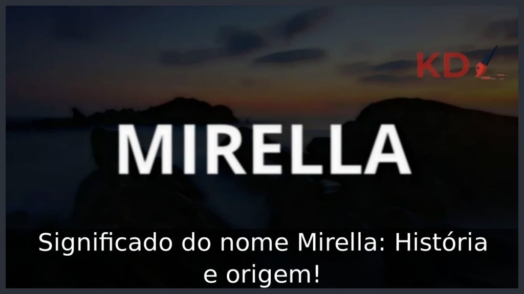Significado do nome Mirella: História e origem!