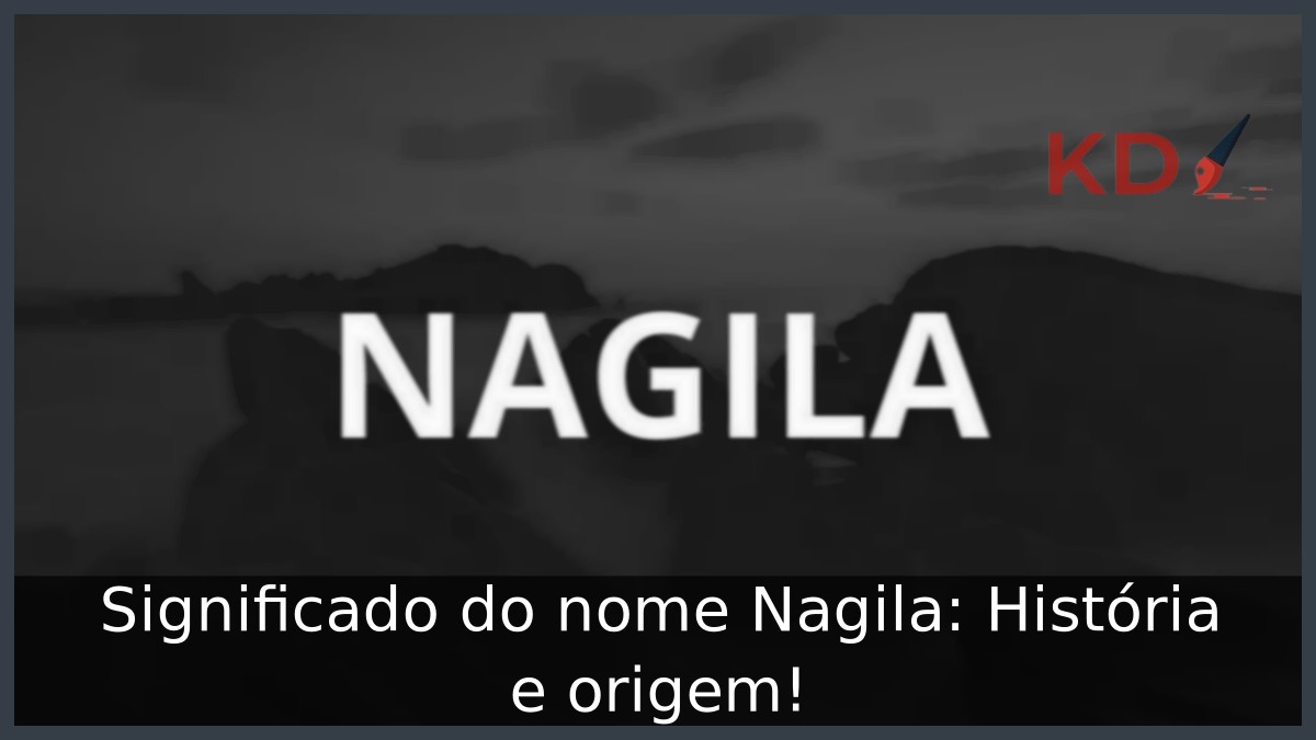 Significado do nome Nagila: História e origem!