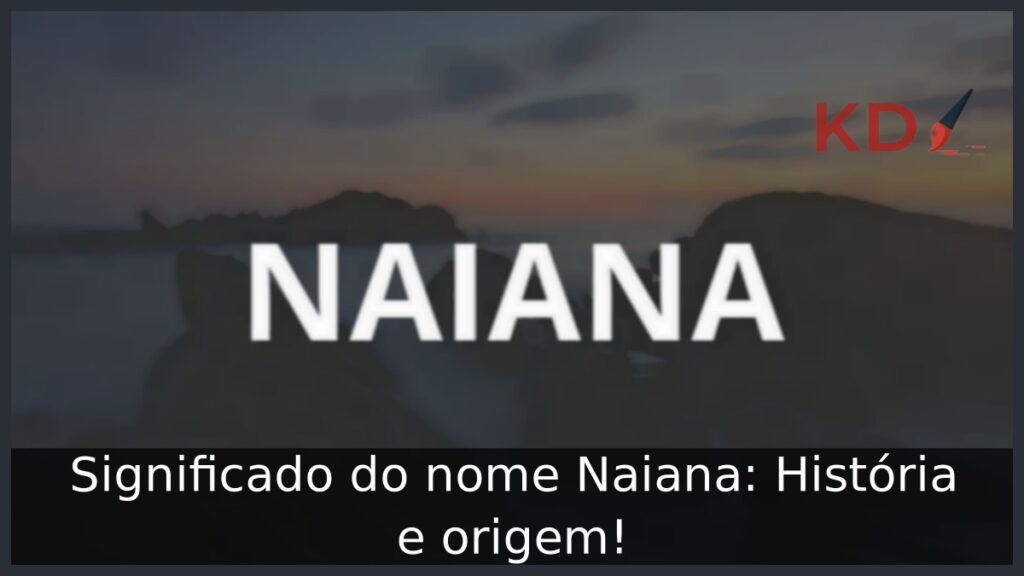 Significado do nome Naiana: História e origem! 1 Significado do nome Naiana: História e origem!