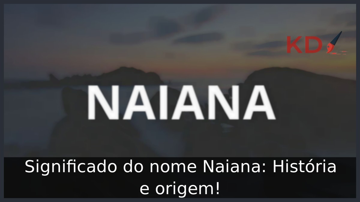 Significado do nome Naiana: História e origem! 7 Significado do nome Naiana: História e origem!