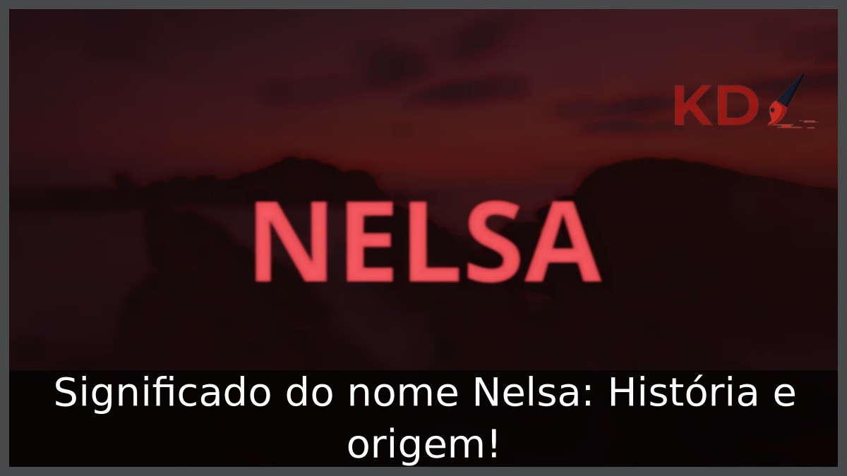 Significado do nome Nelsa: História e origem! 8 Significado do nome Nelsa: História e origem!