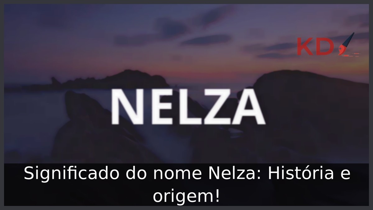Significado do nome Nelza: História e origem!