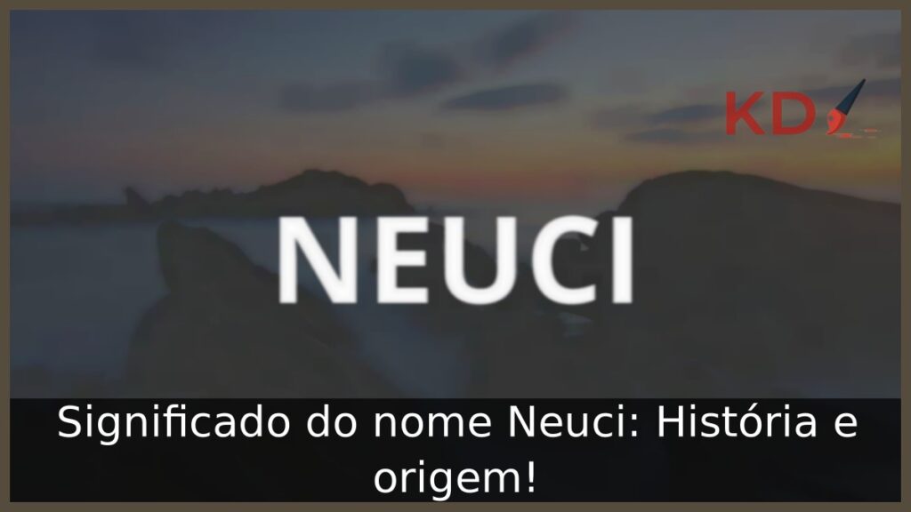 Significado do nome Neuci: História e origem! 1 Significado do nome Neuci: História e origem!