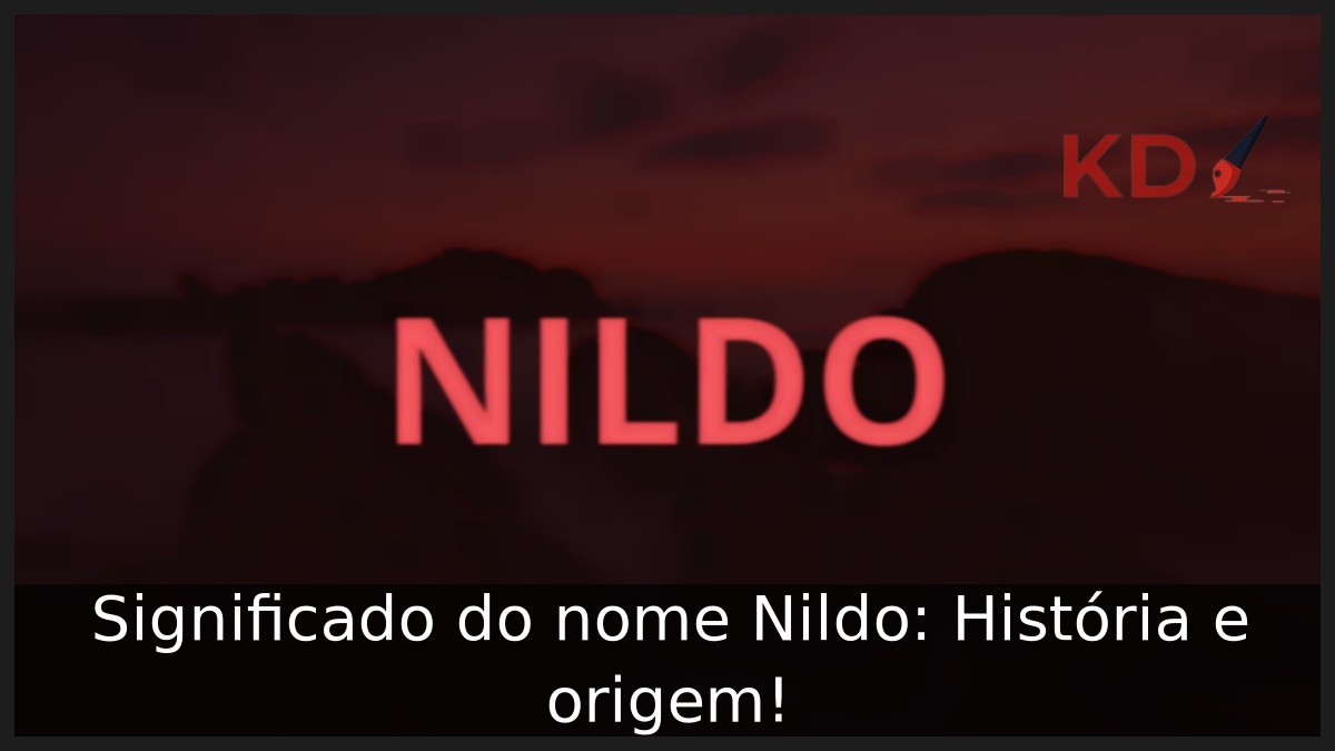 Significado do nome Nildo: História e origem!