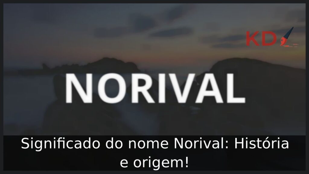 Significado do nome Norival: História e origem! 1 Significado do nome Norival: História e origem!