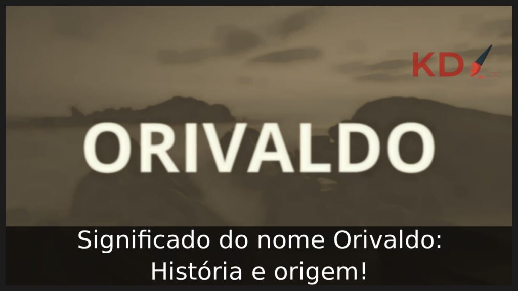 Significado do nome Orivaldo: História e origem! 1 Significado do nome Orivaldo: História e origem!