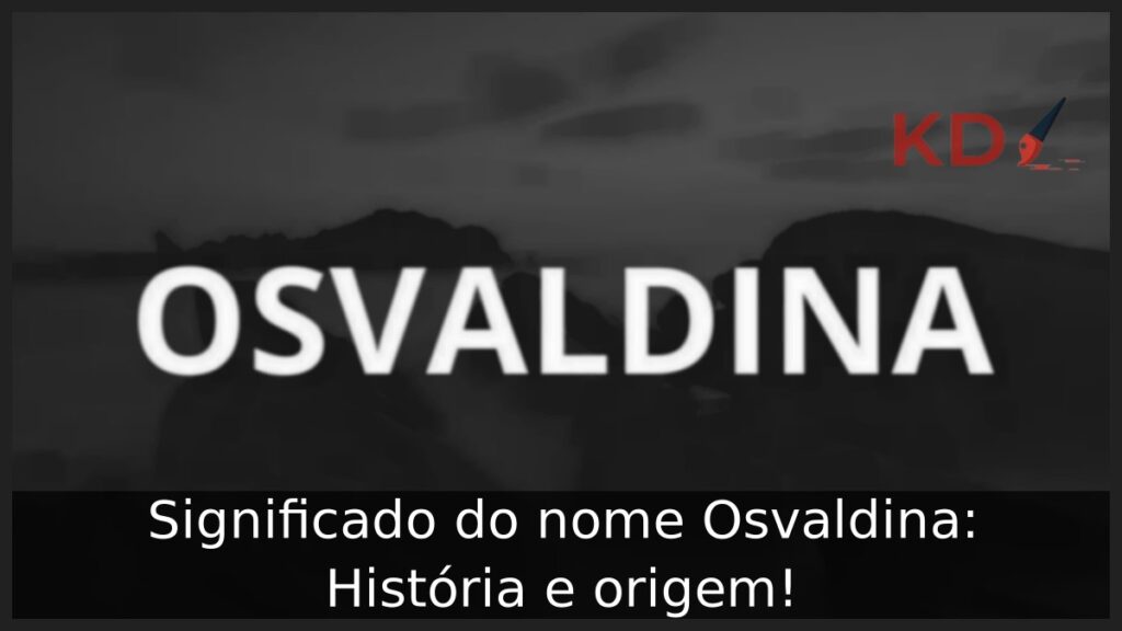 Significado do nome Osvaldina: História e origem! 1 Significado do nome Osvaldina: História e origem!
