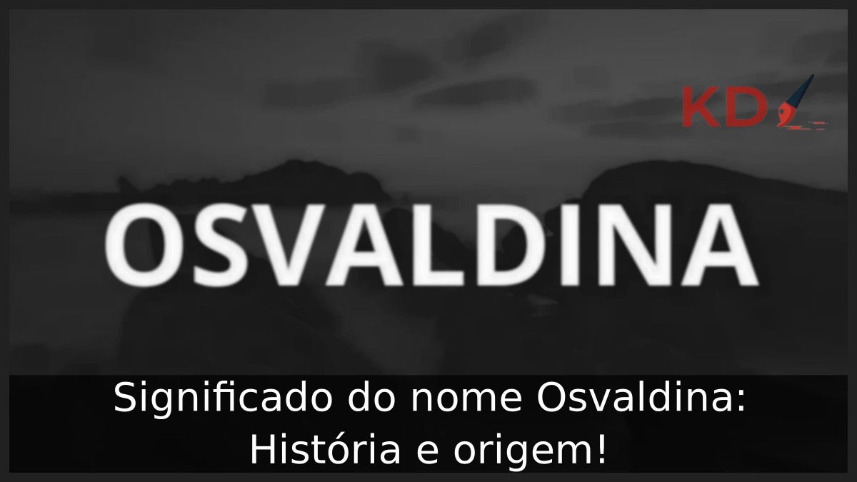 Significado do nome Osvaldina: História e origem! 6 Significado do nome Osvaldina: História e origem!