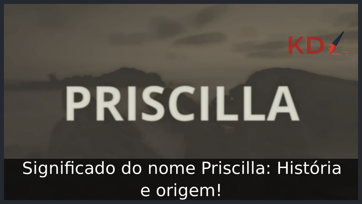 Significado do nome Priscilla: História e origem! 1 Significado do nome Priscilla: História e origem!