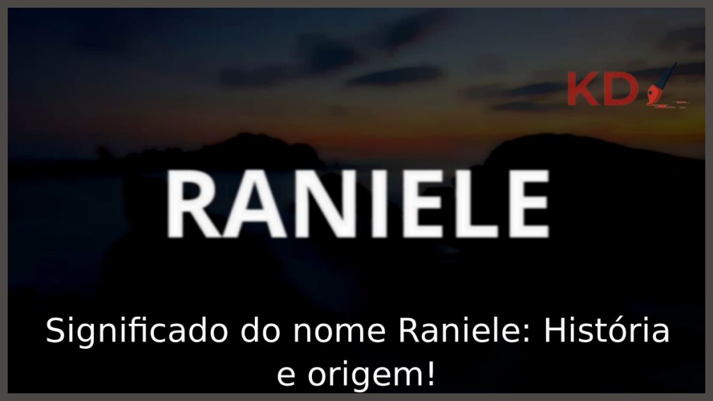 Significado do nome Raniele: História e origem!