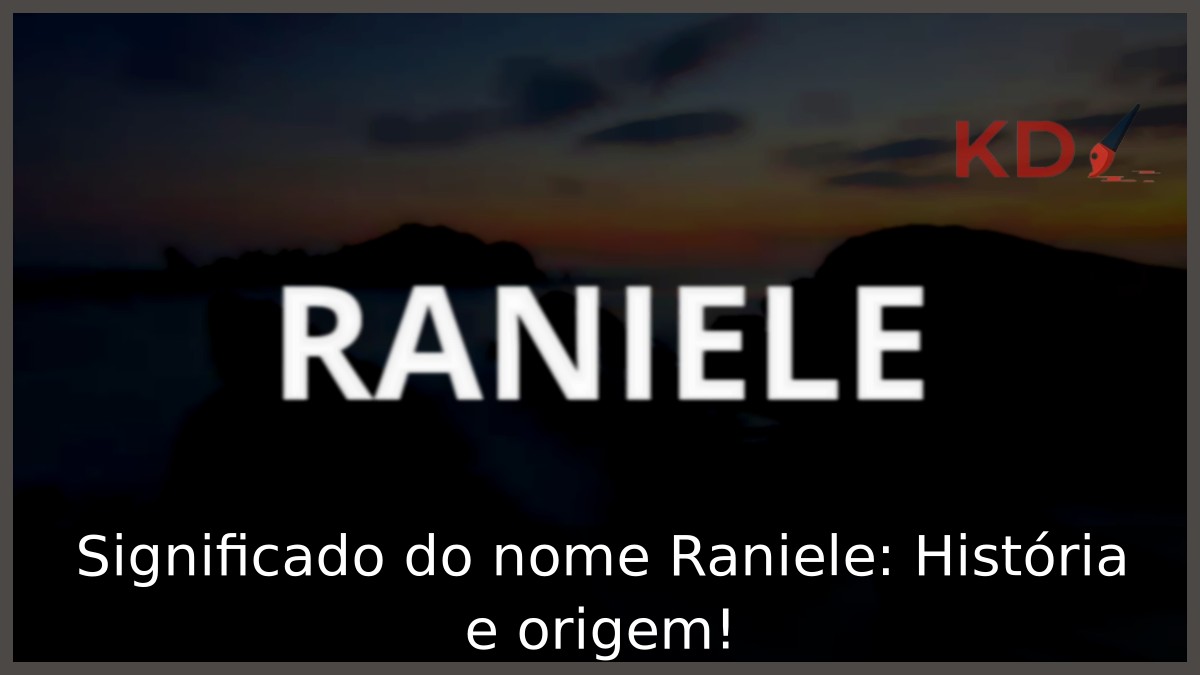 Significado do nome Raniele: História e origem!