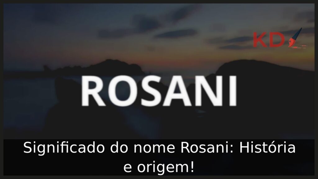 Significado do nome Rosani: História e origem! 1 Significado do nome Rosani: História e origem!