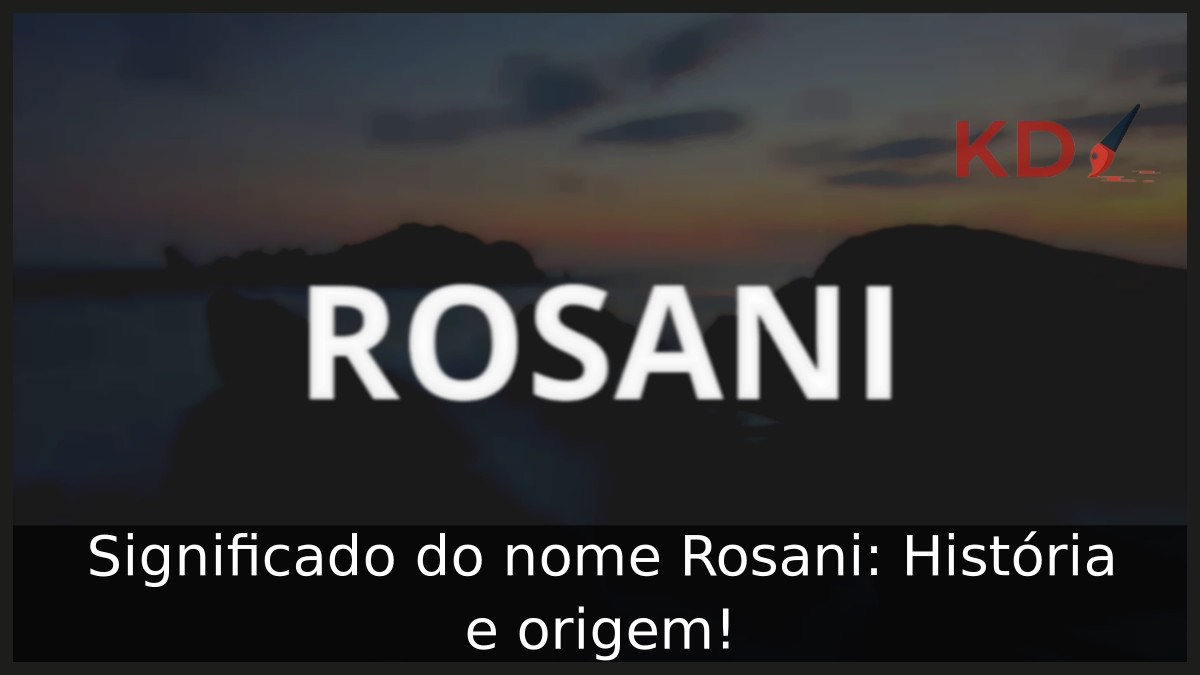Significado do nome Rosani: História e origem!