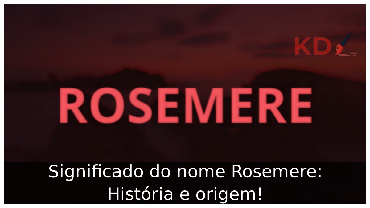 Significado do nome Rosemere: História e origem!