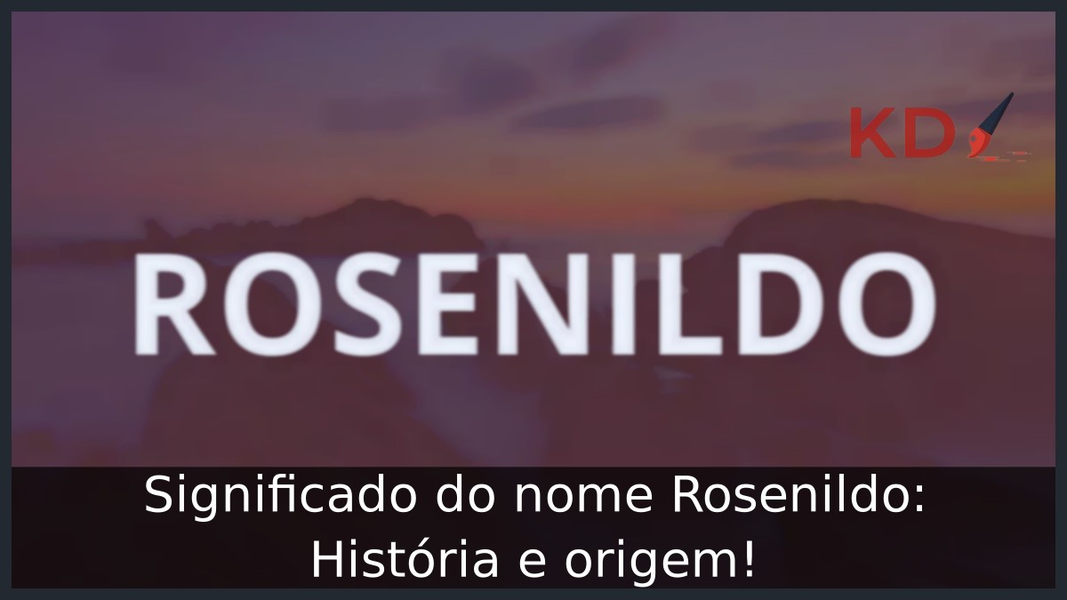 Significado do nome Rosenildo: História e origem! 7 Significado do nome Rosenildo: História e origem!