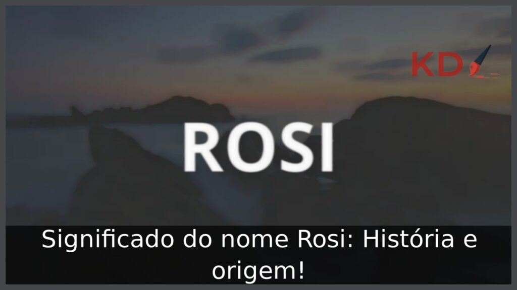Significado do nome Rosi: História e origem! 1 Significado do nome Rosi: História e origem!