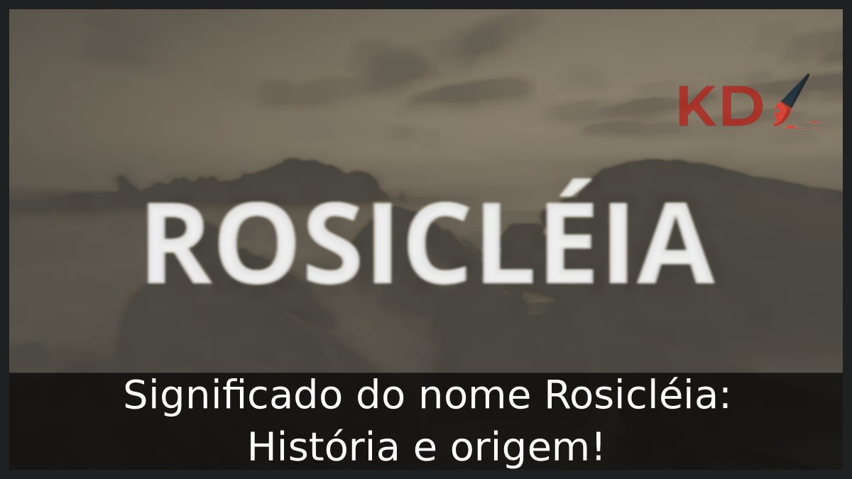 Significado do nome Rosicléia: História e origem!