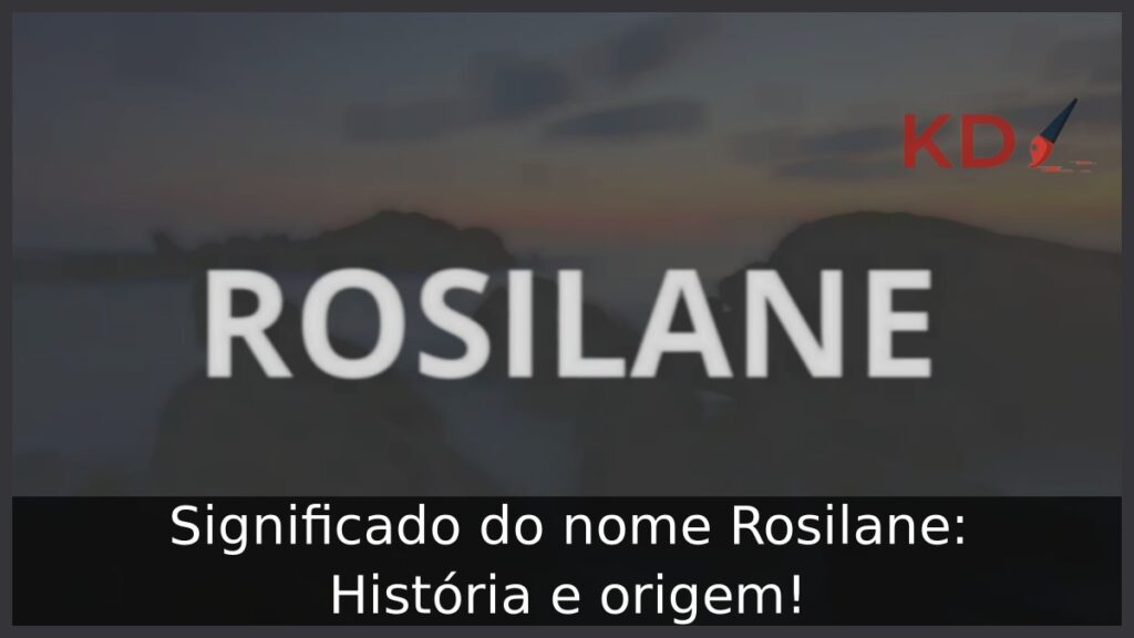 Significado do nome Rosilane: História e origem!