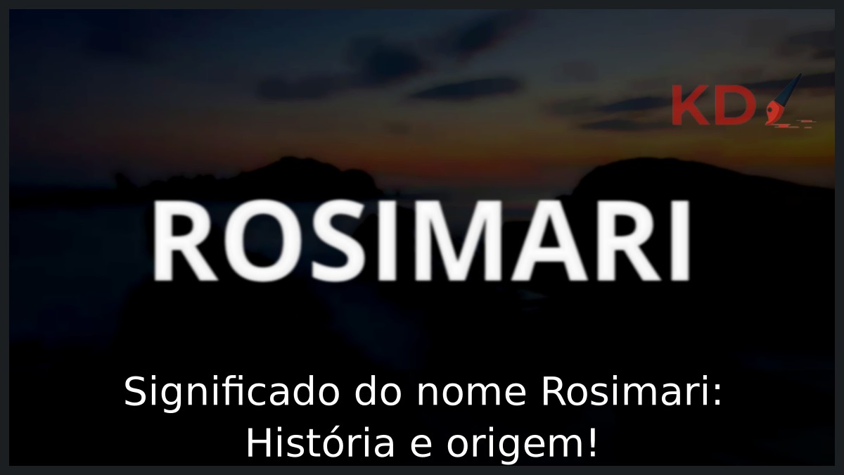 Significado do nome Rosimari: História e origem!