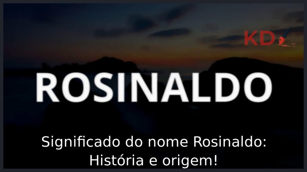 Significado do nome Rosinaldo: História e origem!