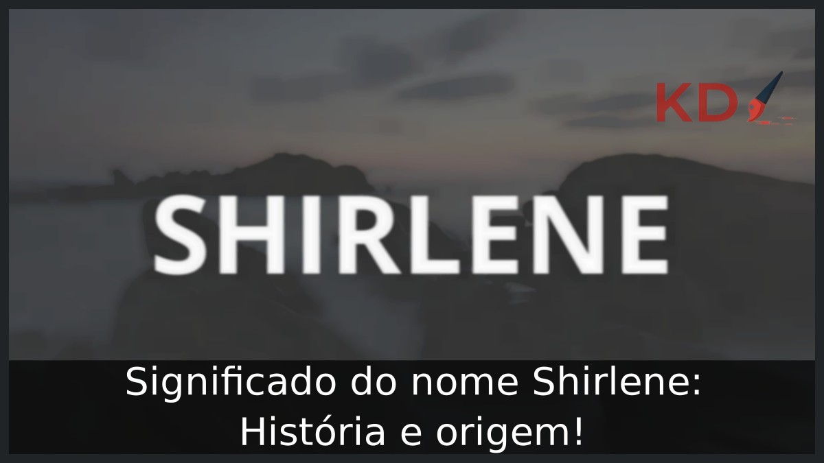 Significado do nome Shirlene: História e origem! 10 Significado do nome Shirlene: História e origem!